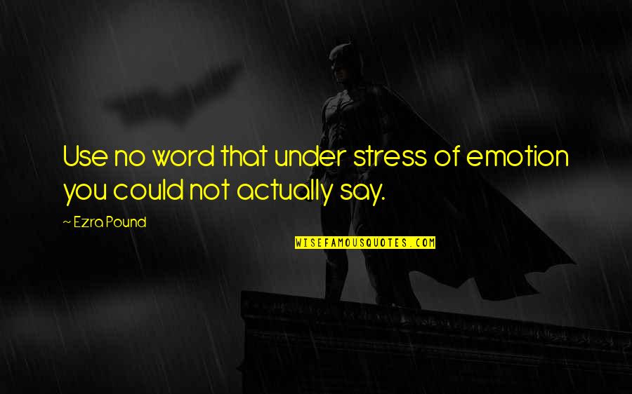 No Emotion Quotes By Ezra Pound: Use no word that under stress of emotion