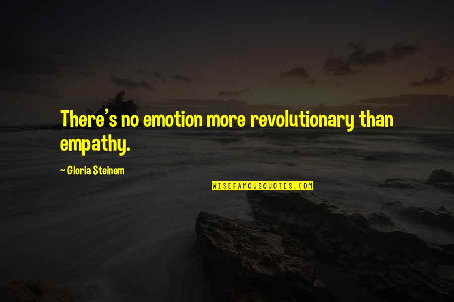 No Emotion Quotes By Gloria Steinem: There's no emotion more revolutionary than empathy.