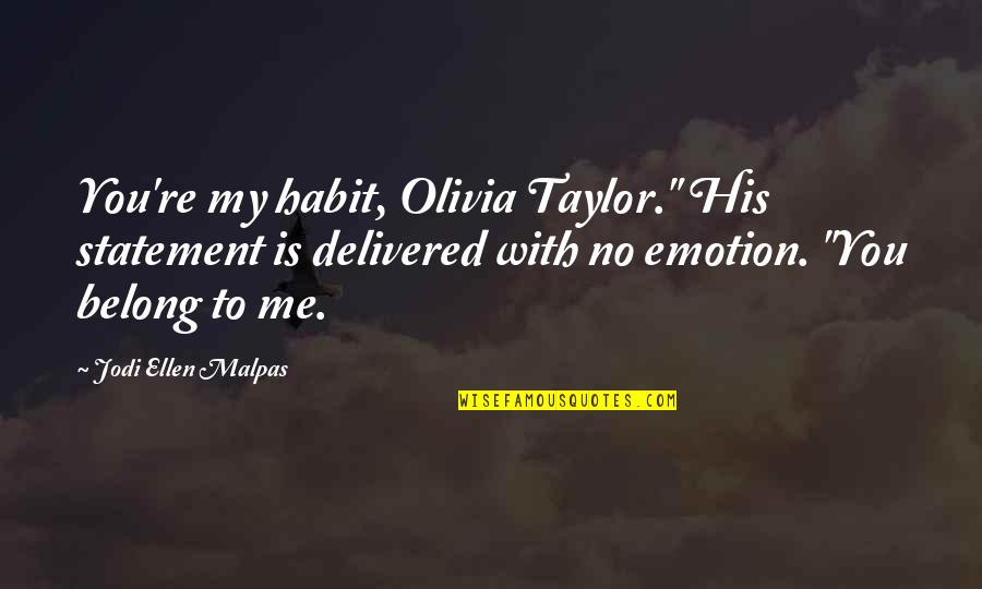 No Emotion Quotes By Jodi Ellen Malpas: You're my habit, Olivia Taylor." His statement is