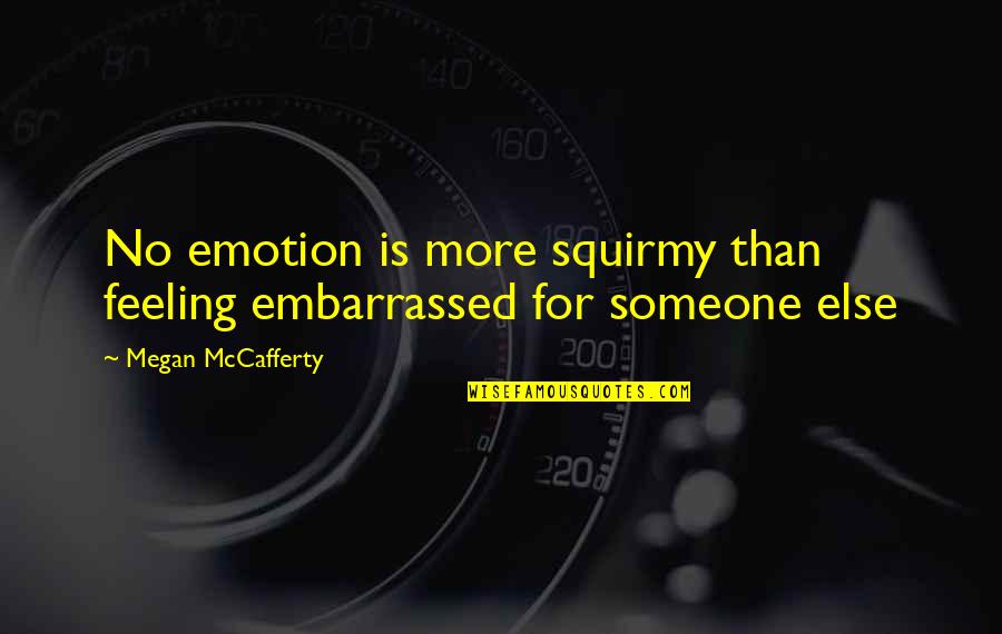 No Emotion Quotes By Megan McCafferty: No emotion is more squirmy than feeling embarrassed