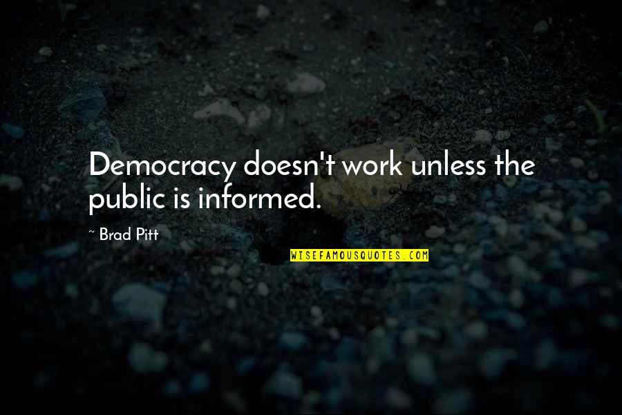 No Emotional Support Quotes By Brad Pitt: Democracy doesn't work unless the public is informed.