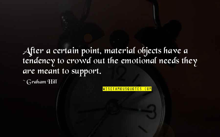 No Emotional Support Quotes By Graham Hill: After a certain point, material objects have a No Emotional Support Quotes By Graham Hill: After a certain point, material objects have a