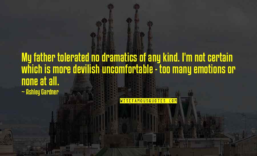 No Emotions Quotes By Ashley Gardner: My father tolerated no dramatics of any kind. No Emotions Quotes By Ashley Gardner: My father tolerated no dramatics of any kind.