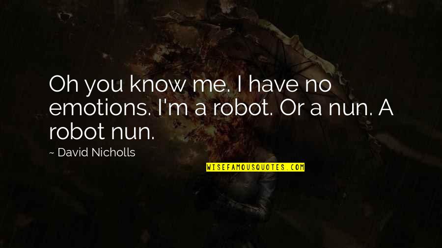 No Emotions Quotes By David Nicholls: Oh you know me. I have no emotions.
