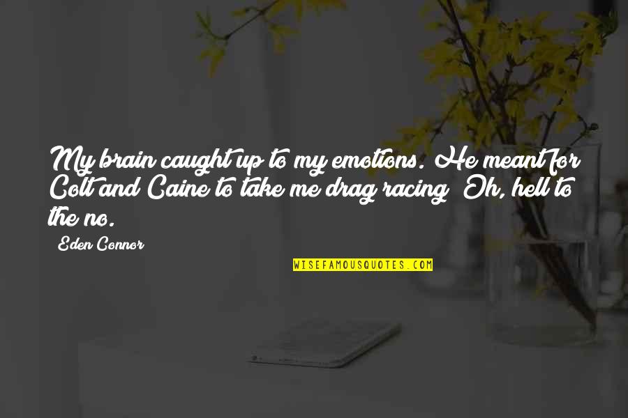 No Emotions Quotes By Eden Connor: My brain caught up to my emotions. He No Emotions Quotes By Eden Connor: My brain caught up to my emotions. He