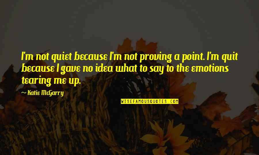 No Emotions Quotes By Katie McGarry: I'm not quiet because I'm not proving a No Emotions Quotes By Katie McGarry: I'm not quiet because I'm not proving a