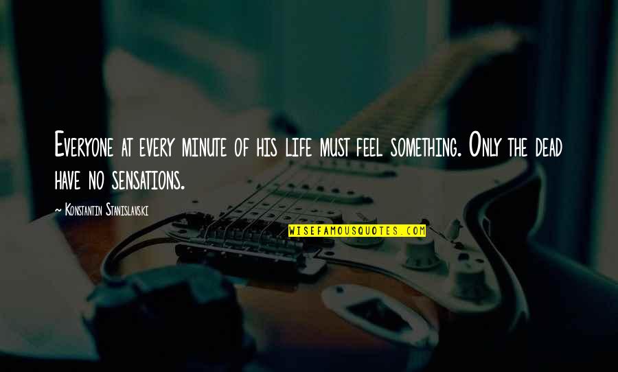 No Emotions Quotes By Konstantin Stanislavski: Everyone at every minute of his life must No Emotions Quotes By Konstantin Stanislavski: Everyone at every minute of his life must