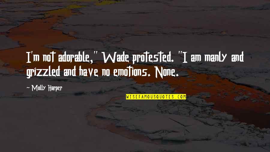 No Emotions Quotes By Molly Harper: I'm not adorable," Wade protested. "I am manly No Emotions Quotes By Molly Harper: I'm not adorable," Wade protested. "I am manly