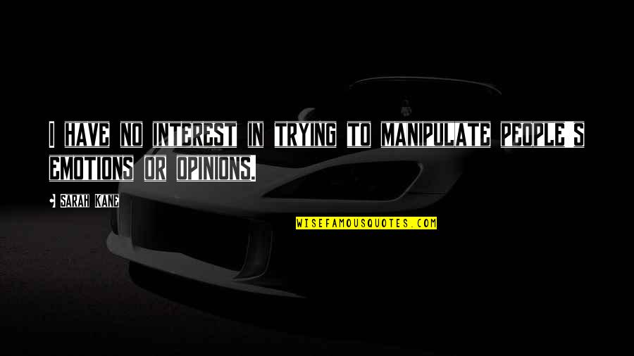 No Emotions Quotes By Sarah Kane: I have no interest in trying to manipulate