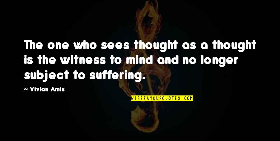 No Emotions Quotes By Vivian Amis: The one who sees thought as a thought No Emotions Quotes By Vivian Amis: The one who sees thought as a thought