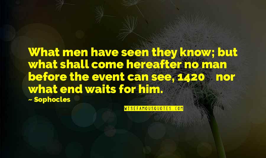 No End Quotes By Sophocles: What men have seen they know; but what