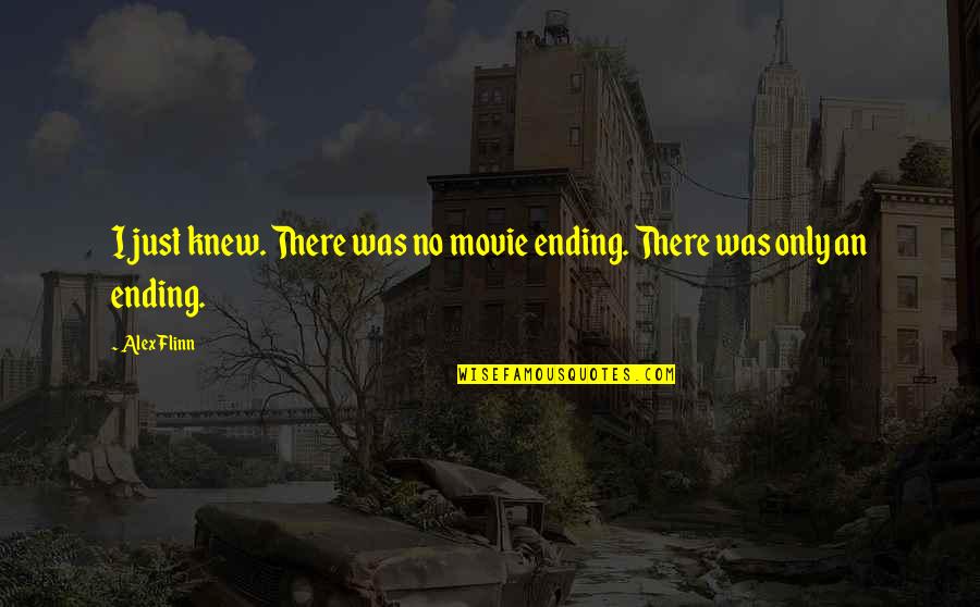 No Ending Quotes By Alex Flinn: I just knew. There was no movie ending.