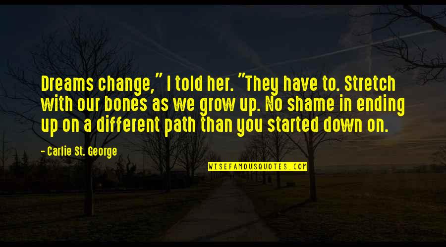 No Ending Quotes By Carlie St. George: Dreams change," I told her. "They have to. No Ending Quotes By Carlie St. George: Dreams change," I told her. "They have to.