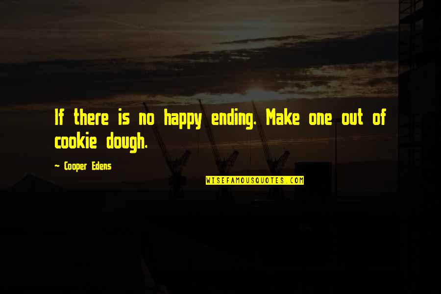 No Ending Quotes By Cooper Edens: If there is no happy ending. Make one No Ending Quotes By Cooper Edens: If there is no happy ending. Make one