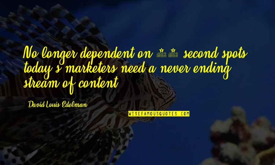 No Ending Quotes By David Louis Edelman: No longer dependent on 30 second spots, today's No Ending Quotes By David Louis Edelman: No longer dependent on 30 second spots, today's