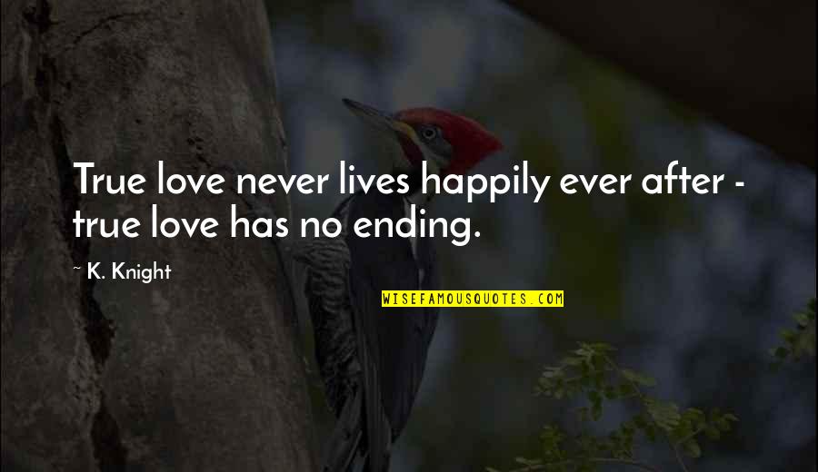 No Ending Quotes By K. Knight: True love never lives happily ever after -