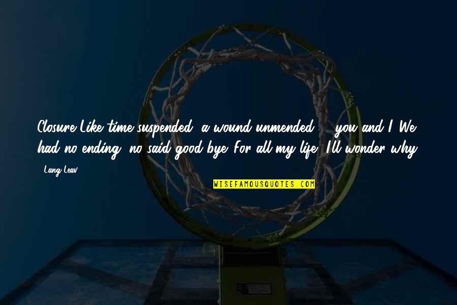No Ending Quotes By Lang Leav: Closure Like time suspended, a wound unmended - No Ending Quotes By Lang Leav: Closure Like time suspended, a wound unmended -