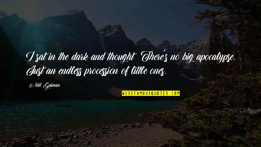 No Ending Quotes By Neil Gaiman: I sat in the dark and thought: There's No Ending Quotes By Neil Gaiman: I sat in the dark and thought: There's
