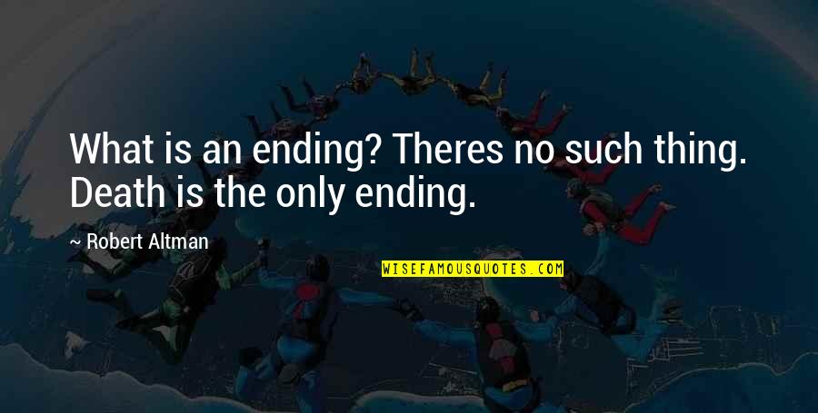 No Ending Quotes By Robert Altman: What is an ending? Theres no such thing.
