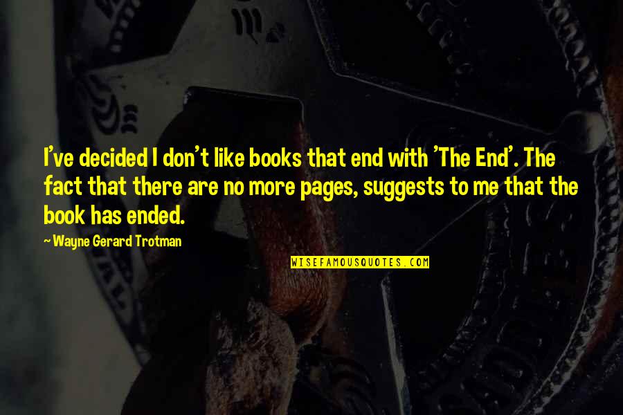 No Ending Quotes By Wayne Gerard Trotman: I've decided I don't like books that end No Ending Quotes By Wayne Gerard Trotman: I've decided I don't like books that end