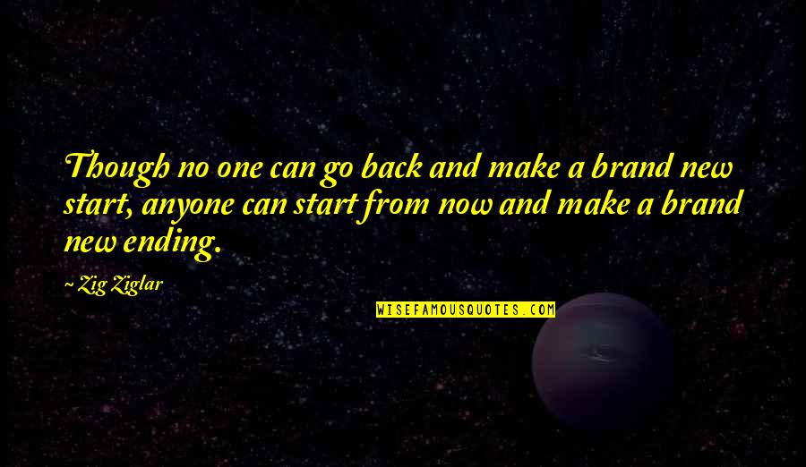 No Ending Quotes By Zig Ziglar: Though no one can go back and make No Ending Quotes By Zig Ziglar: Though no one can go back and make