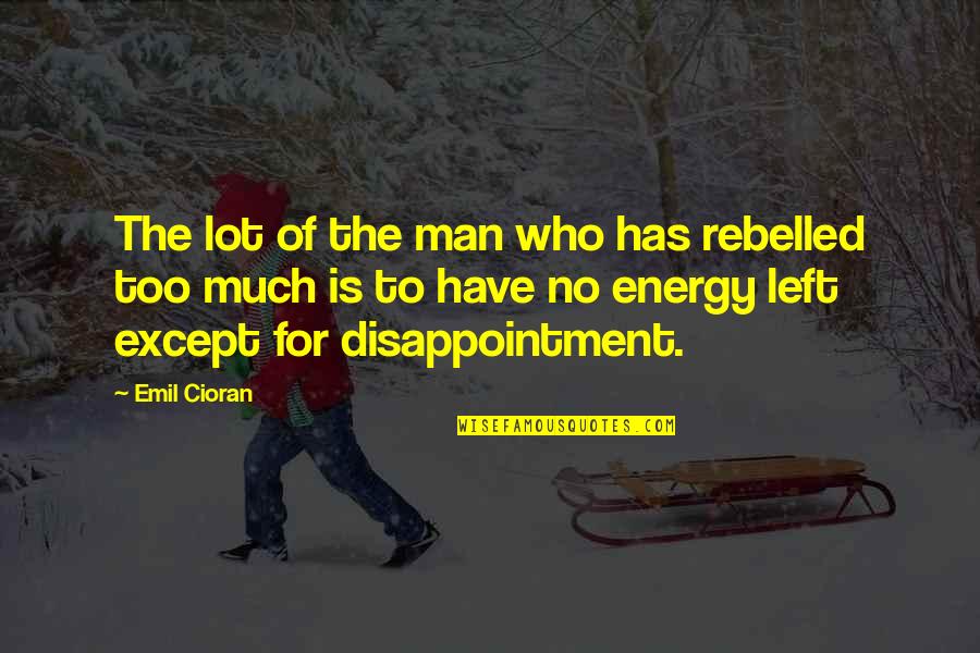 No Energy Left Quotes By Emil Cioran: The lot of the man who has rebelled