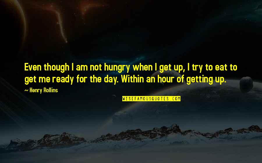 No Energy Left Quotes By Henry Rollins: Even though I am not hungry when I