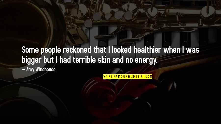 No Energy Quotes By Amy Winehouse: Some people reckoned that I looked healthier when