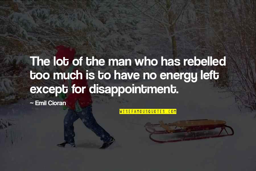 No Energy Quotes By Emil Cioran: The lot of the man who has rebelled