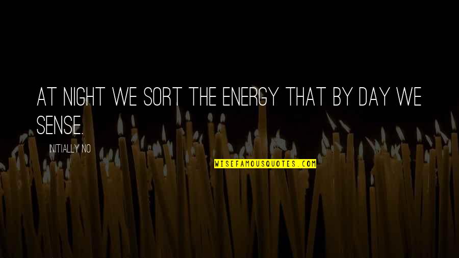 No Energy Quotes By Initially NO: At night we sort the energy that by