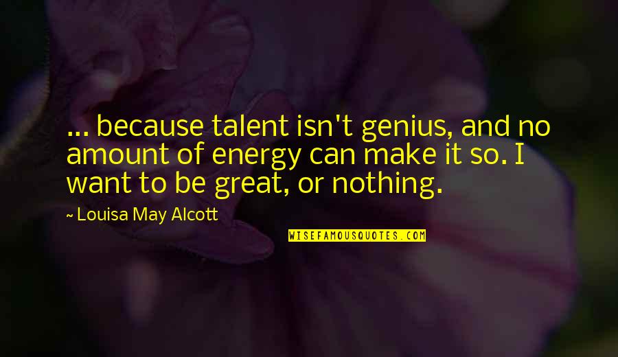 No Energy Quotes By Louisa May Alcott: ... because talent isn't genius, and no amount