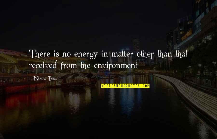 No Energy Quotes By Nikola Tesla: There is no energy in matter other than