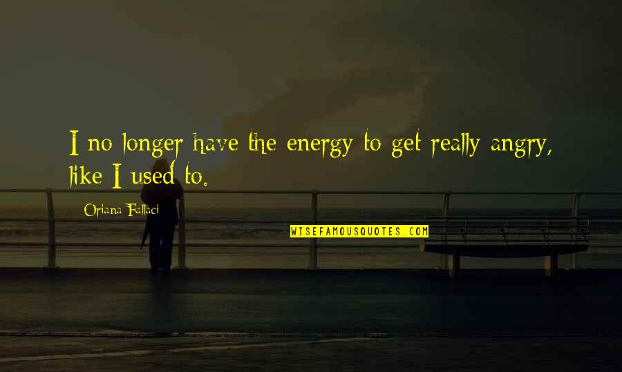 No Energy Quotes By Oriana Fallaci: I no longer have the energy to get