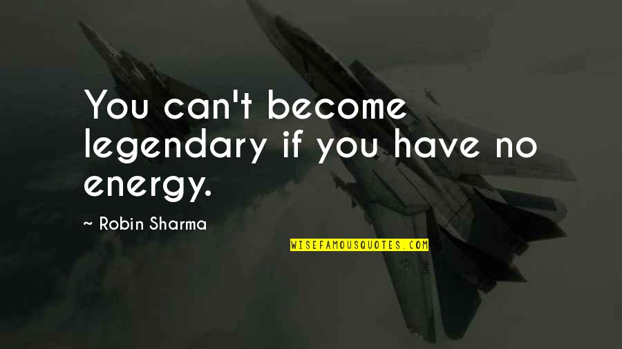 No Energy Quotes By Robin Sharma: You can't become legendary if you have no