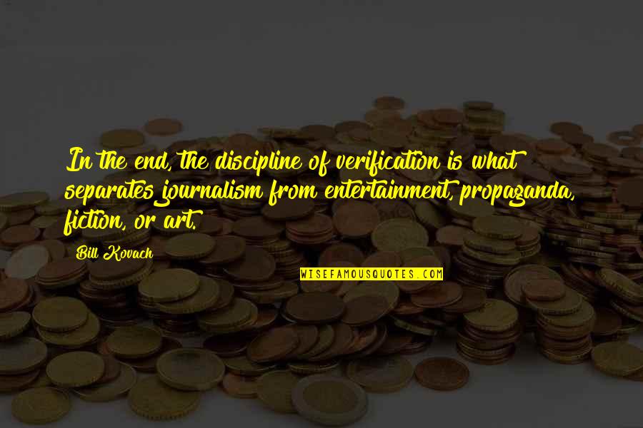 No Entertainment Quotes By Bill Kovach: In the end, the discipline of verification is