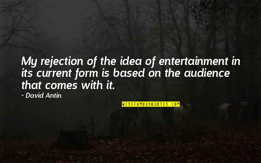 No Entertainment Quotes By David Antin: My rejection of the idea of entertainment in