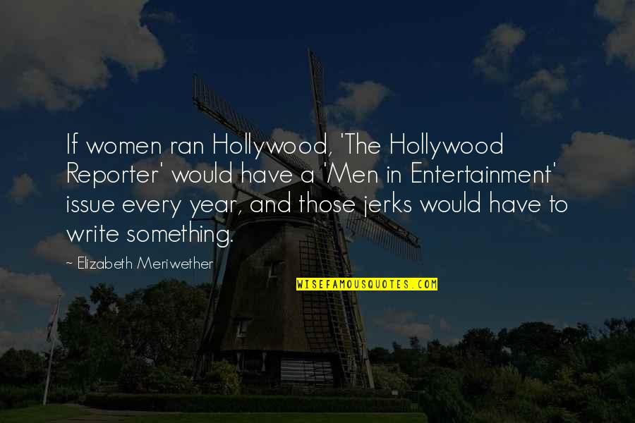 No Entertainment Quotes By Elizabeth Meriwether: If women ran Hollywood, 'The Hollywood Reporter' would