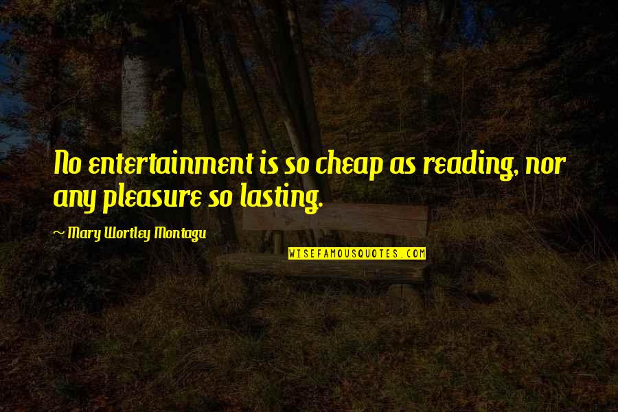 No Entertainment Quotes By Mary Wortley Montagu: No entertainment is so cheap as reading, nor