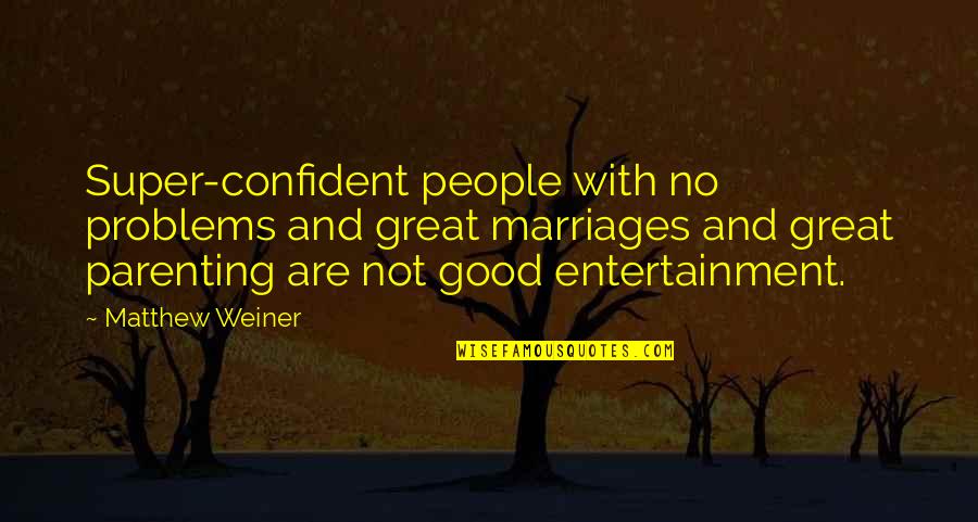 No Entertainment Quotes By Matthew Weiner: Super-confident people with no problems and great marriages