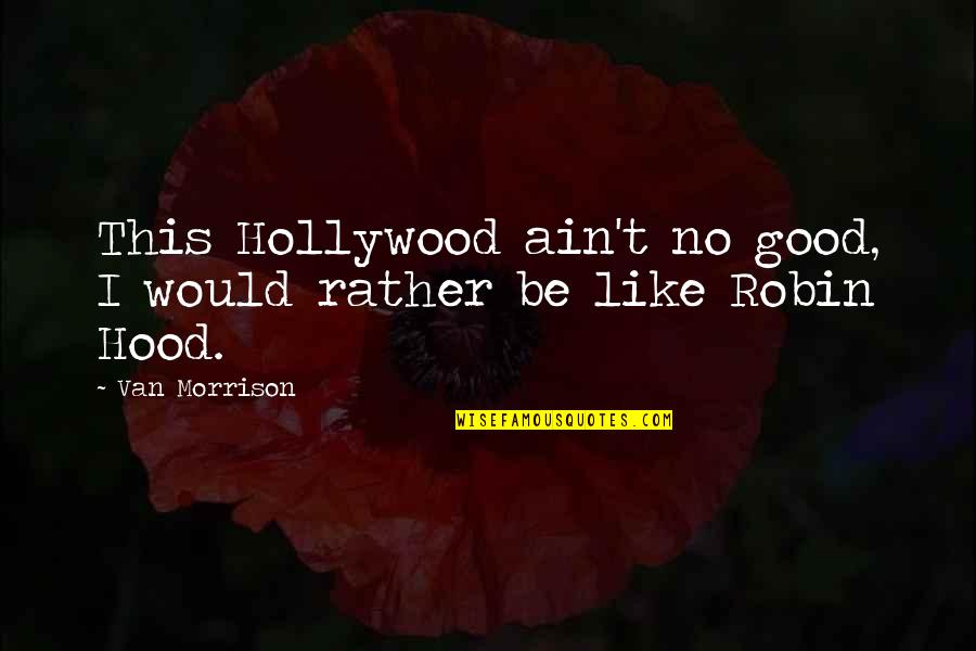 No Entertainment Quotes By Van Morrison: This Hollywood ain't no good, I would rather