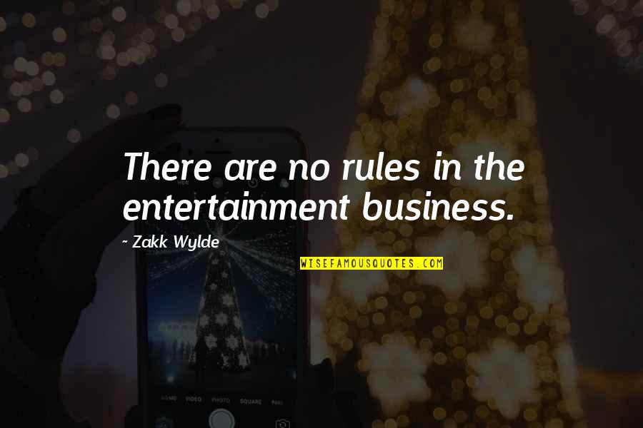 No Entertainment Quotes By Zakk Wylde: There are no rules in the entertainment business.