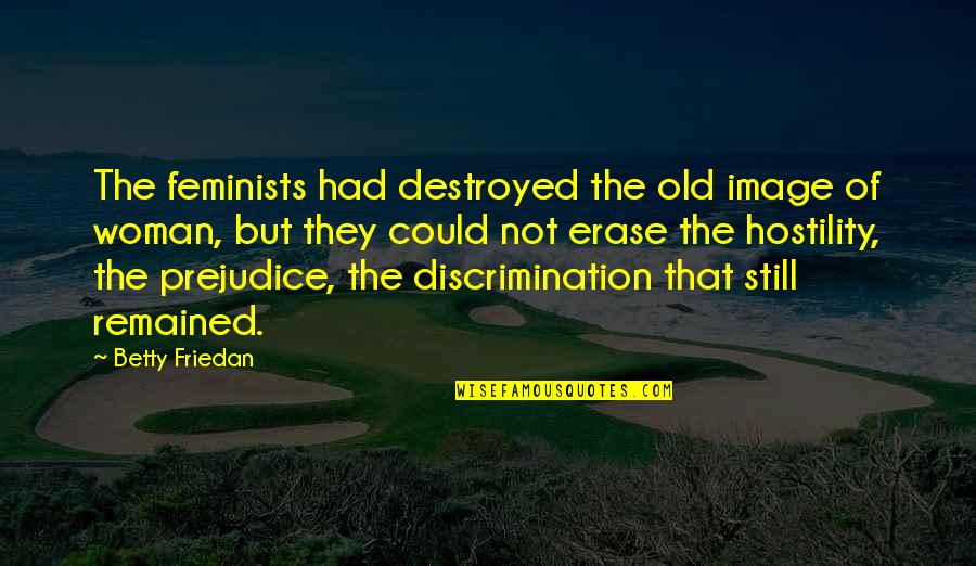 No Erase Quotes By Betty Friedan: The feminists had destroyed the old image of
