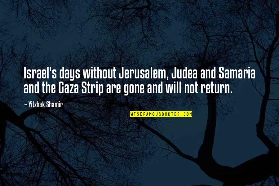 No Es Amor Quotes By Yitzhak Shamir: Israel's days without Jerusalem, Judea and Samaria and No Es Amor Quotes By Yitzhak Shamir: Israel's days without Jerusalem, Judea and Samaria and