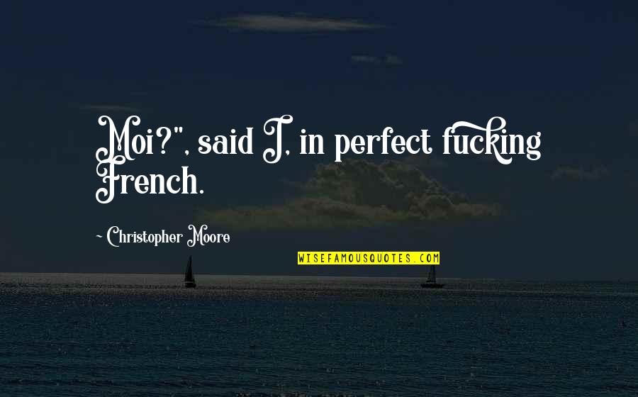 No Et Moi Quotes By Christopher Moore: Moi?", said I, in perfect fucking French. No Et Moi Quotes By Christopher Moore: Moi?", said I, in perfect fucking French.