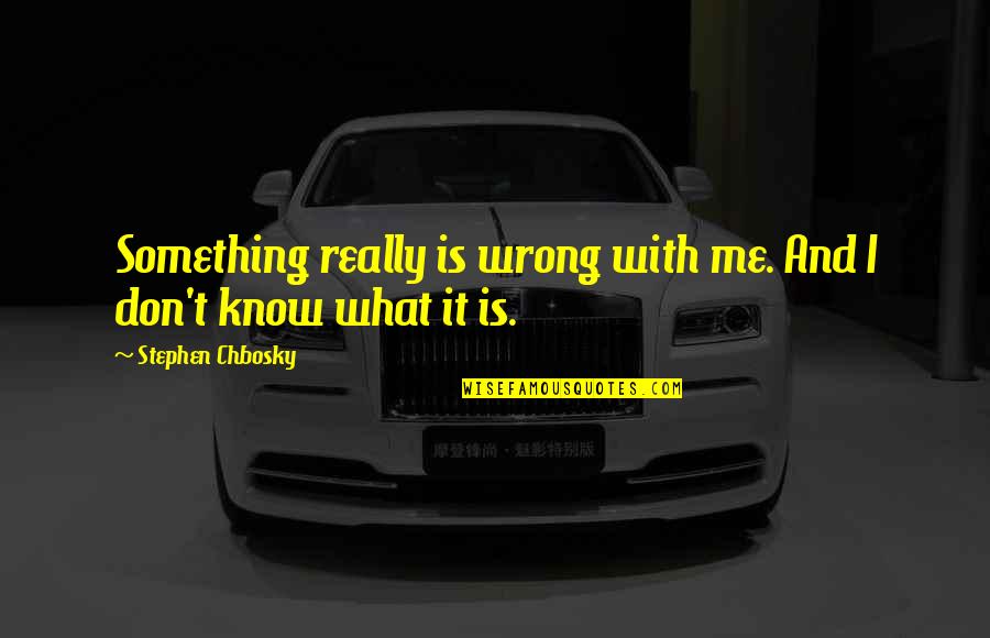 No Et Moi Quotes By Stephen Chbosky: Something really is wrong with me. And I No Et Moi Quotes By Stephen Chbosky: Something really is wrong with me. And I