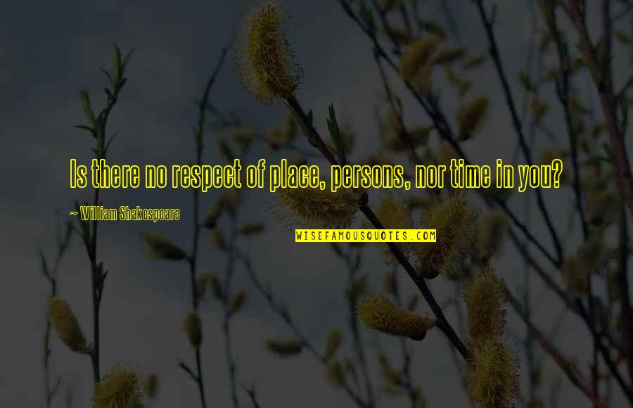 No Ethics Quotes By William Shakespeare: Is there no respect of place, persons, nor