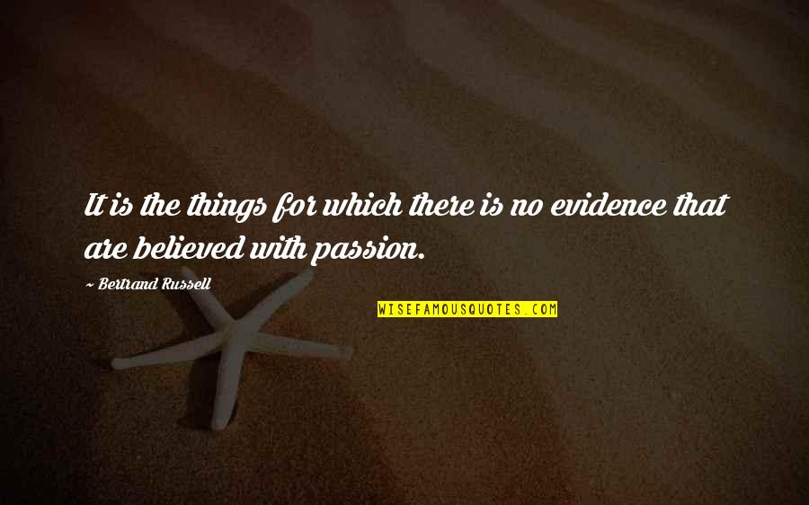 No Evidence Quotes By Bertrand Russell: It is the things for which there is