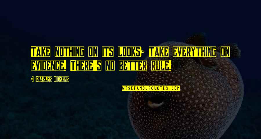 No Evidence Quotes By Charles Dickens: Take nothing on its looks; take everything on