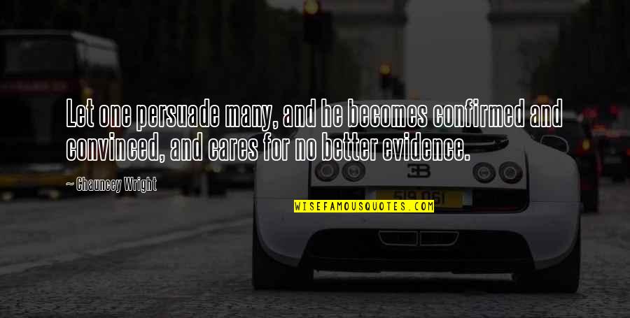 No Evidence Quotes By Chauncey Wright: Let one persuade many, and he becomes confirmed No Evidence Quotes By Chauncey Wright: Let one persuade many, and he becomes confirmed