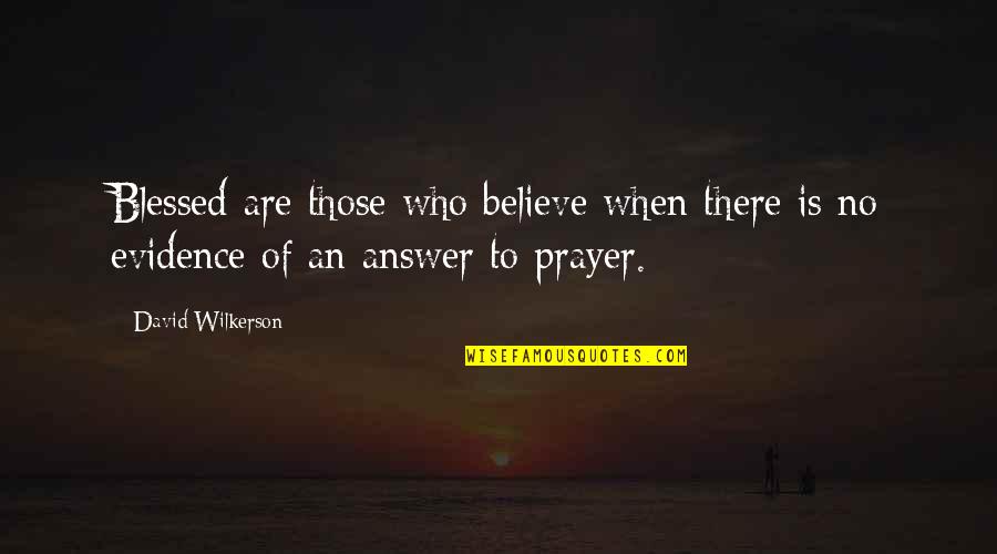 No Evidence Quotes By David Wilkerson: Blessed are those who believe when there is